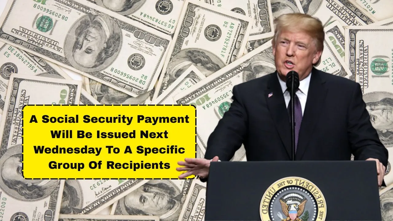 A Social Security Payment Will Be Issued Next Wednesday To A Specific Group Of Recipients