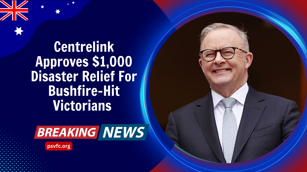 Centrelink Approves $1,000 Disaster Relief For Bushfire-Hit Victorians – See If You Qualify