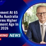 Retirement At 65 Ends As Australia Confirms Higher Retirement Age In 2026