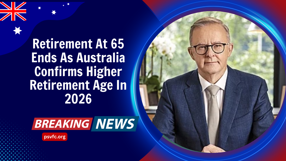 Retirement At 65 Ends As Australia Confirms Higher Retirement Age In 2026