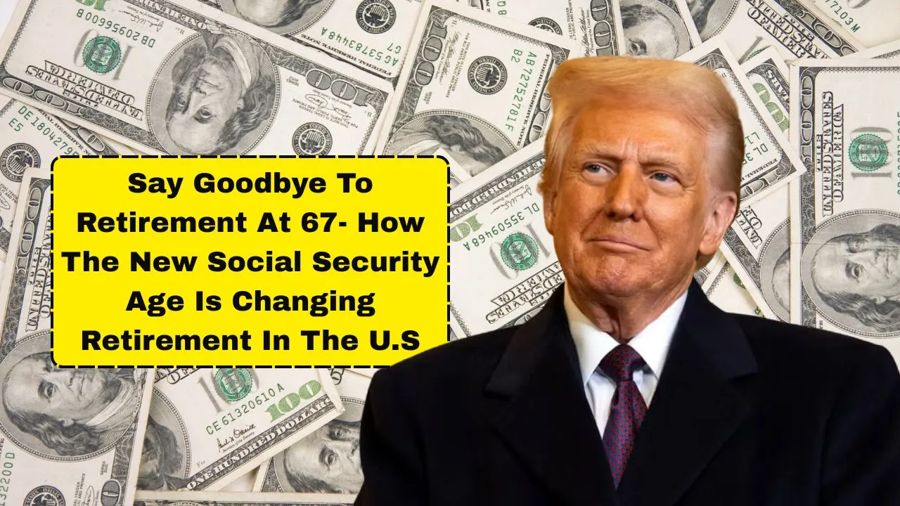 Say Goodbye To Retirement At 67- How The New Social Security Age Is Changing Retirement In The U.S