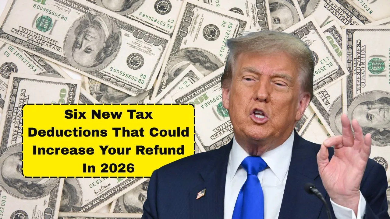 Six New Tax Deductions That Could Increase Your Refund In 2026